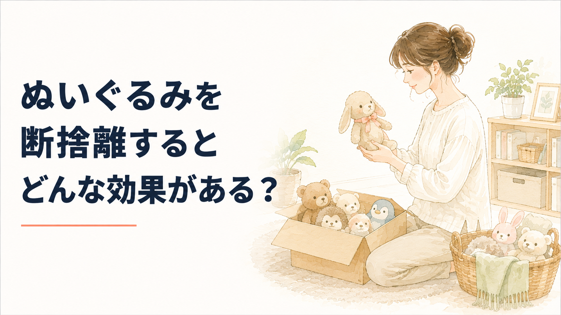 思い出のぬいぐるみを一つずつ手に取り、残すものを穏やかな表情で選んでいる女性